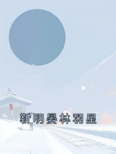 靳明晏林羽星《靳明晏林羽星》完结版小说全文免费阅读